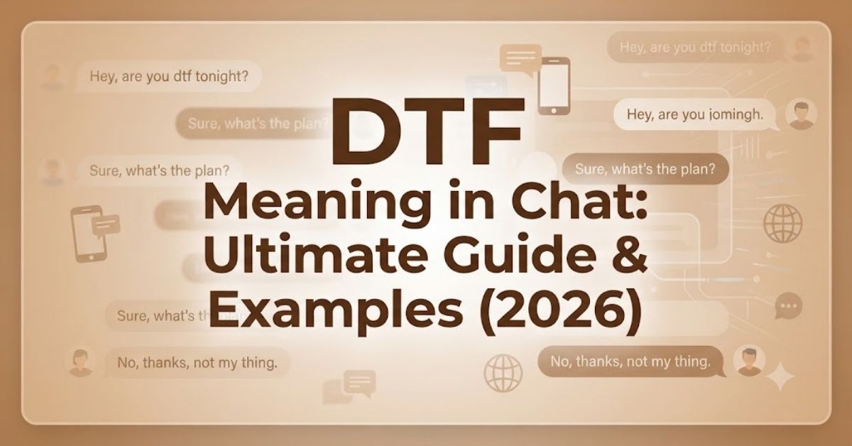 DTF Meaning in Chat: Ultimate Guide & Examples (2026)