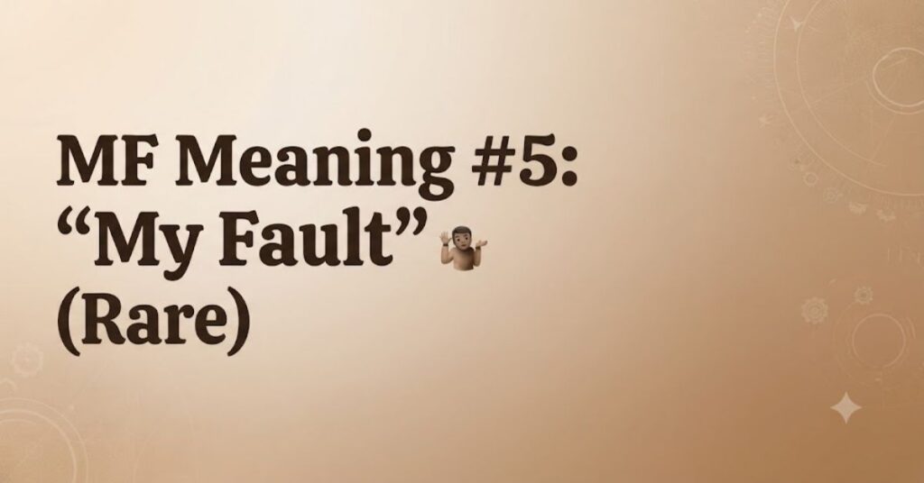 MF Meaning #5: “My Fault” (Rare)